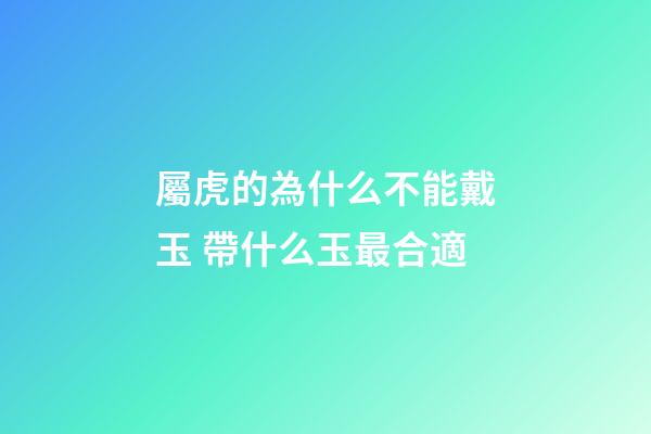 屬虎的為什么不能戴玉 帶什么玉最合適